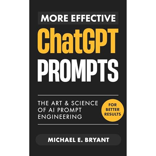 More Effective ChatGPT Prompts by M. E. Bryant