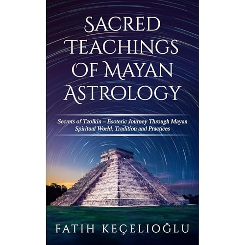 Sacred Teachings of Mayan Astrology by Fatih Kecelioglu