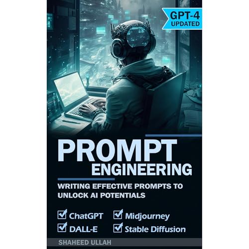 Prompt Engineering: Writing Effective Prompt to Unlock AI Potentials by Shaheed Ullah