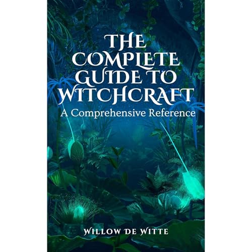 The Complete Guide to Witchcraft by Willow De Witte