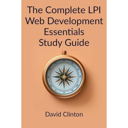 The Complete LPI Web Development Essentials Exam Study Guide by David Clinton