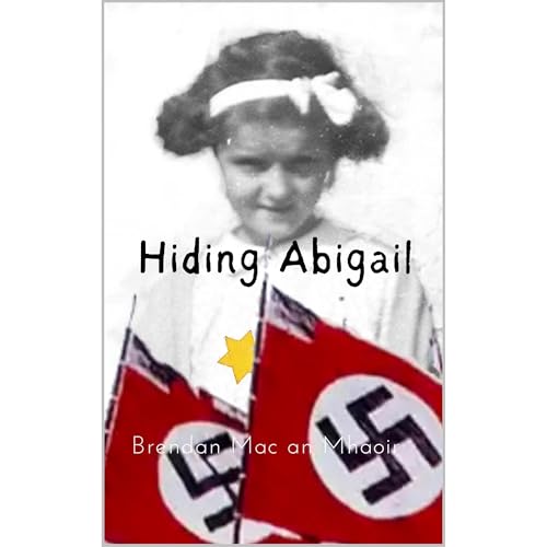 Hiding Abigail. The Girl with the Yellow Star. by Brendan Mac an Mhaoir