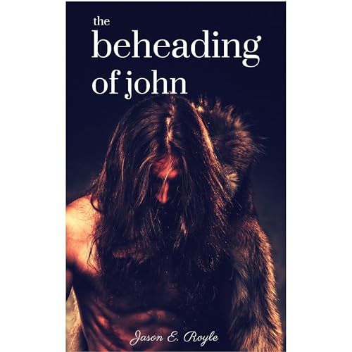 The Beheading of John by Jason E. Royle
