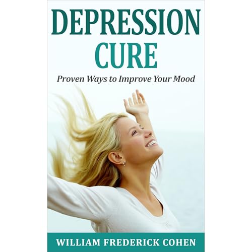 Depression Cure: Proven Ways to Improve Your Mood by William Frederick Cohen