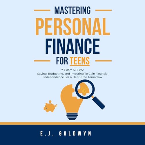 Mastering Personal Finance for Teens by E.J. Goldwyn