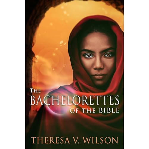 The Bachelorettes of the Bible by Theresa V. Wilson