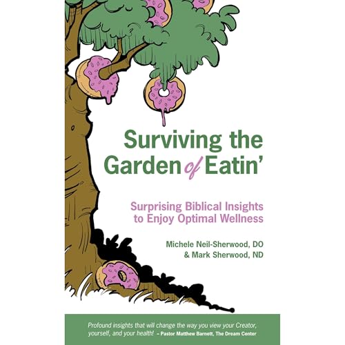 THE DRS. MARK & MICHELE SHERWOOD BOOK SERIES Surviving the Garden of Eatin’ by Michele Neil-Sherwood DO