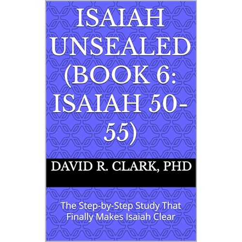 Isaiah Unsealed (Book 6: Isaiah 50-55)
