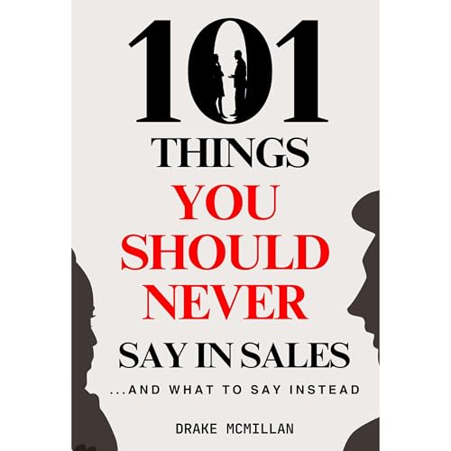 101 Things You Should Never Say in Sales (and What to Say Instead) by Drake McMillan