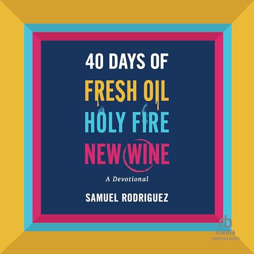40 Days of Fresh Oil, Holy Fire, New Wine