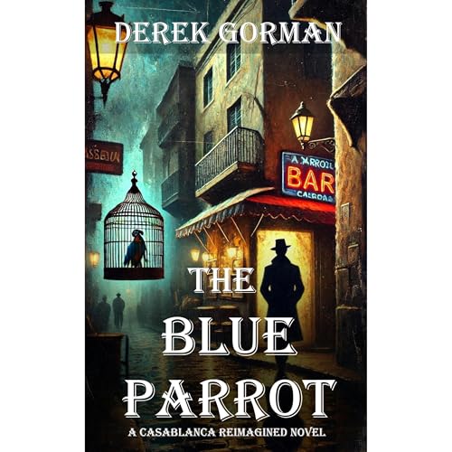The Blue Parrot: A Casablanca Reimagined Novel