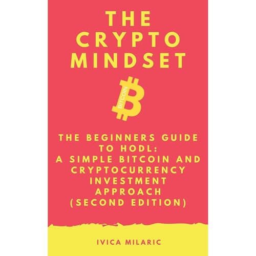 The Crypto Mindset - The Beginners Guide to a Simple Bitcoin and Cryptocurrency Investment Approach called HODL by Ivica Milaric