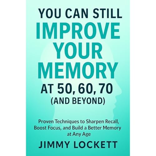 You Can Still Improve Your Memory at 50, 60, 70 (and Beyond)