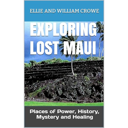 EXPLORING LOST MAUI, PLACES OF POWER, HISTORY, MYSTERY AND HEALING