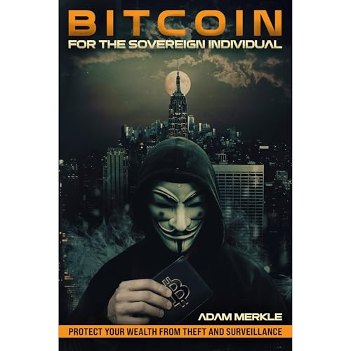 Bitcoin for the Sovereign Individual: Protect Your Wealth from Theft and Surveillance