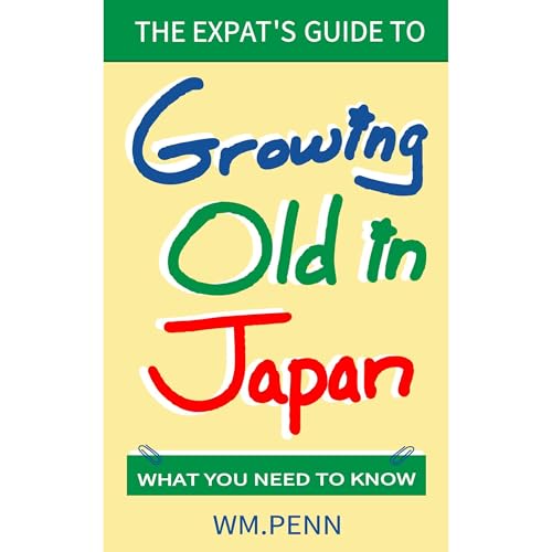 The Expat's Guide to Growing Old in Japan by Wm. Penn