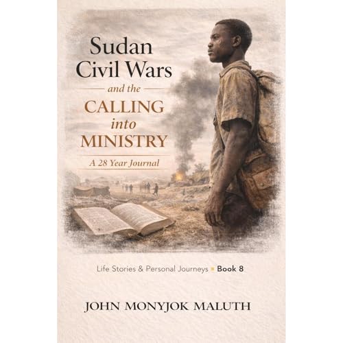Sudan Civil Wars and The Calling Into Ministry by John Monyjok Maluth
