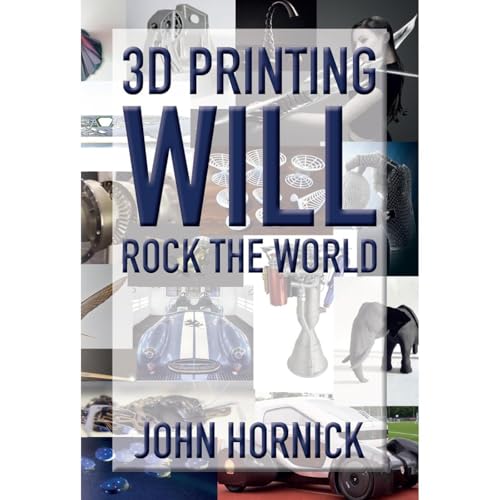 3D Printing Will Rock the World by John Hornick