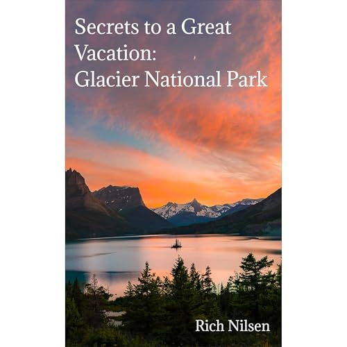 Secrets to a Great Vacation: Glacier National Park by Richard J. Nilsen