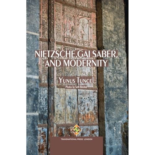 Nietzsche, Gai Saber, and Modernity by Yunus Tuncel