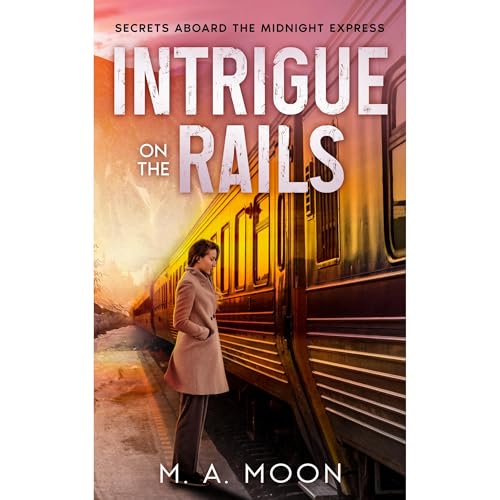 Intrigue on the Rails by M. A. Moon