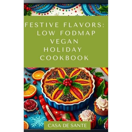 Festive Flavors: Low FODMAP Vegan Holiday Cookbook (For IBS, IBD, SIBO, Crohns & More) by Casa de Sante