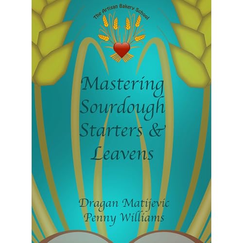 Mastering Sourdough Starters And Leavens by Dragan Matijevic