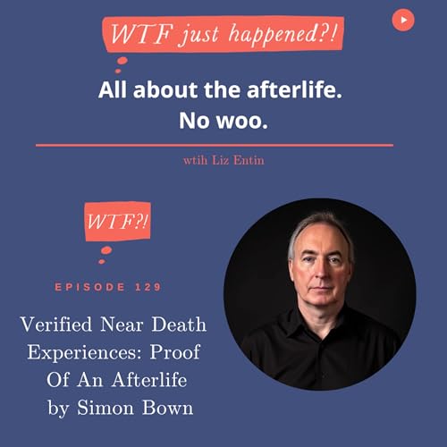 Verified Near Death Experiences: Proof Of An Afterlife - Simon Bown Episode 129