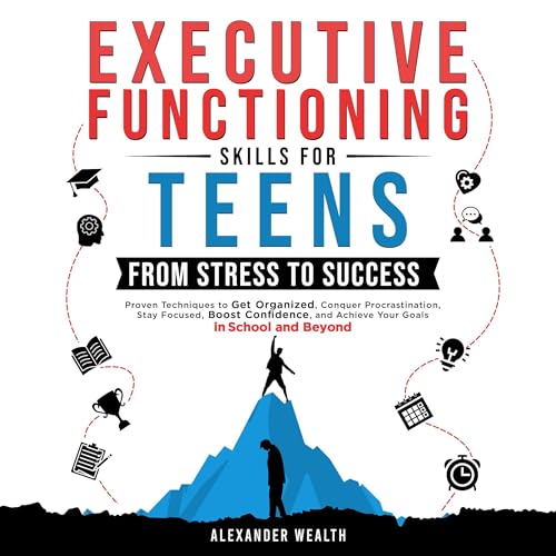 Executive Functioning Skills for Teens: From Stress to Success