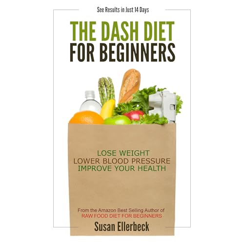 DASH Diet for Beginners - Lose Weight, Lower Blood Pressure, and Improve Your Health