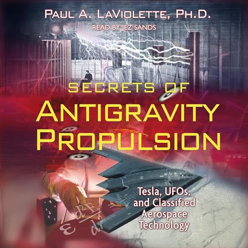 Secrets of Antigravity Propulsion by Paul A. LaViolette Ph.D. Ph.D.