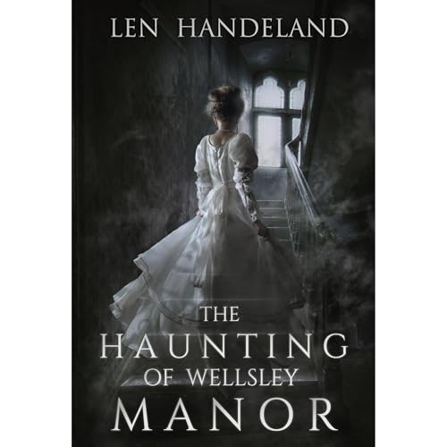 The Haunting of Wellsley Manor by Len Handeland