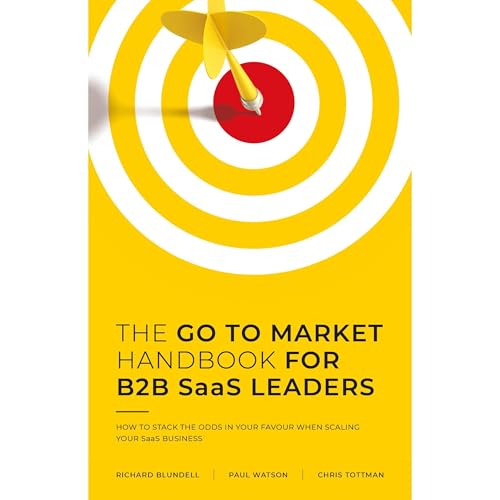 THE GO TO MARKET HANDBOOK FOR B2B SaaS LEADERS by RICHARD BLUNDELL
