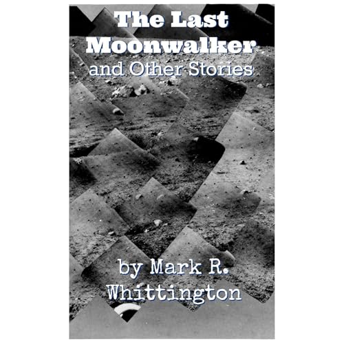 The Last Moonwalker and Other Stories by Mark R. Whittington