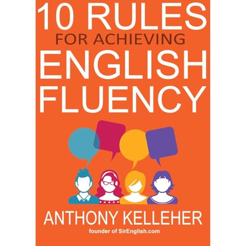 10 Rules for Achieving English Fluency by Anthony Kelleher