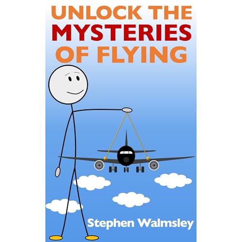 Unlock The Mysteries Of Flying by Stephen Walmsley