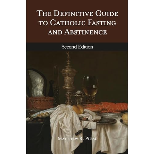 The Definitive Guide to Catholic Fasting & Abstinence by Matthew Plese