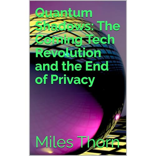 Quantum Shadows: The Coming Tech Revolution and the End of Privacy by Miles Thorn