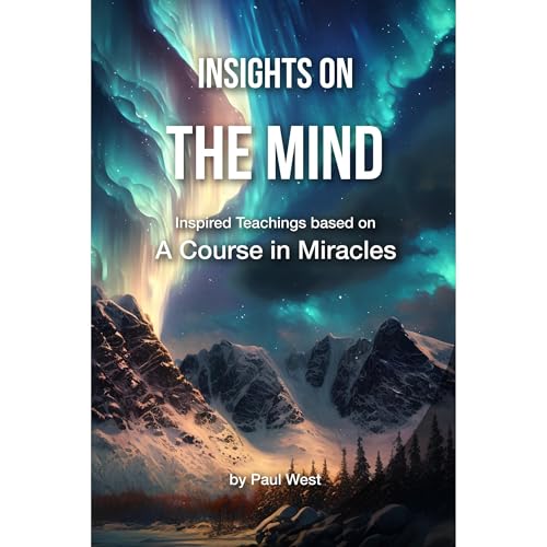 Insights on The Mind - Inspired Teachings based on A Course in Miracles