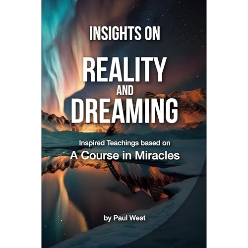 Insights on Reality and Dreaming - Inspired Teachings based on A Course in Miracles