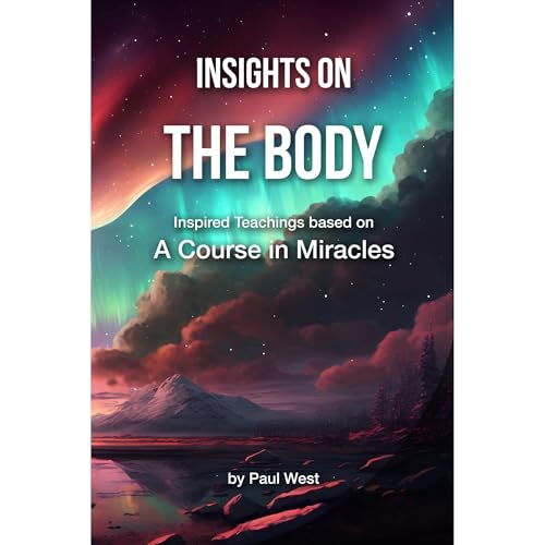 Insights on The Body - Inspired Teachings based on A Course in Miracles