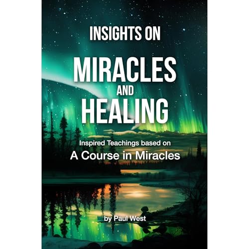 Insights on Miracles and Healing - Inspired Teachings based on A Course in Miracles