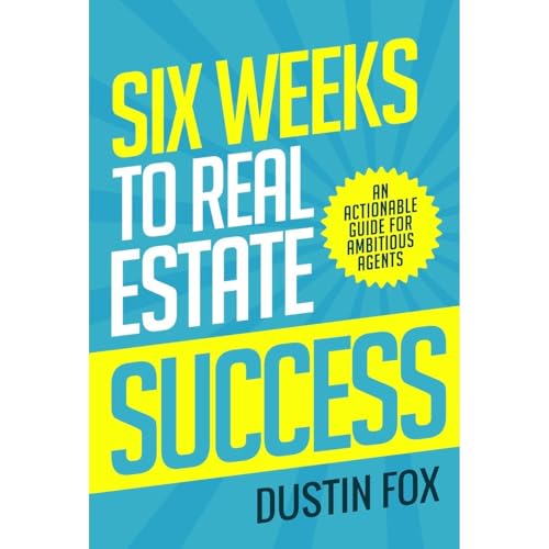 Six Weeks to Real Estate Success by Dustin Fox