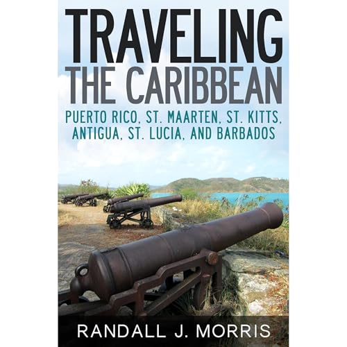 Traveling the Caribbean: Puerto Rico, St. Maarten, St. Kitts, Antigua, St. Lucia, and Barbados