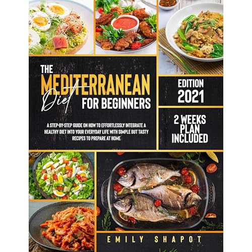 THE MEDITERRANEAN DIET FOR BEGINNERS 2021 by Emily Shapot