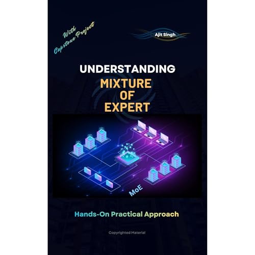 Understanding Mixture of Experts by Ajit Singh