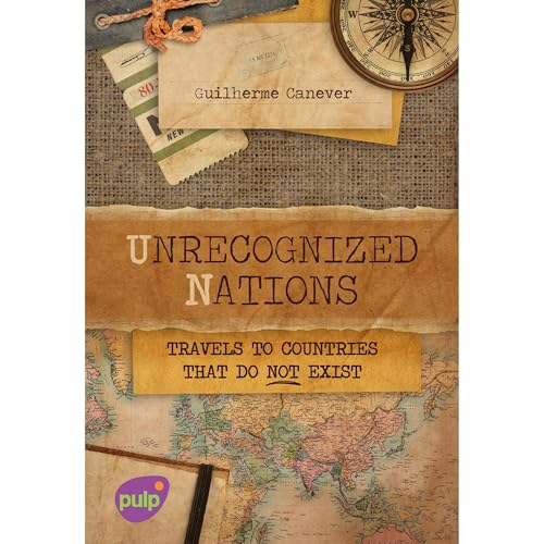 Unrecognized Nations - Travels to countries that do not Exist by Guilherme Canever