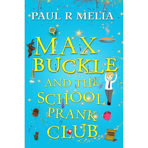 MAX BUCKLE and the School Prank Club by Paul R Melia