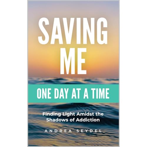 Saving Me: One Day at a Time -Finding Light Amidst the Shadows of Addiction