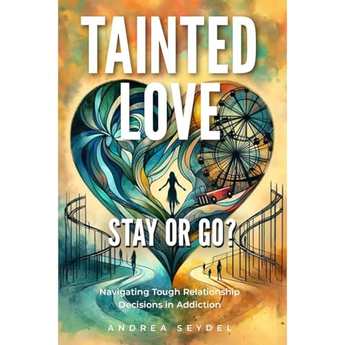 Tainted Love: Stay or Go? Navigating Tough Relationship Decisions in Addiction